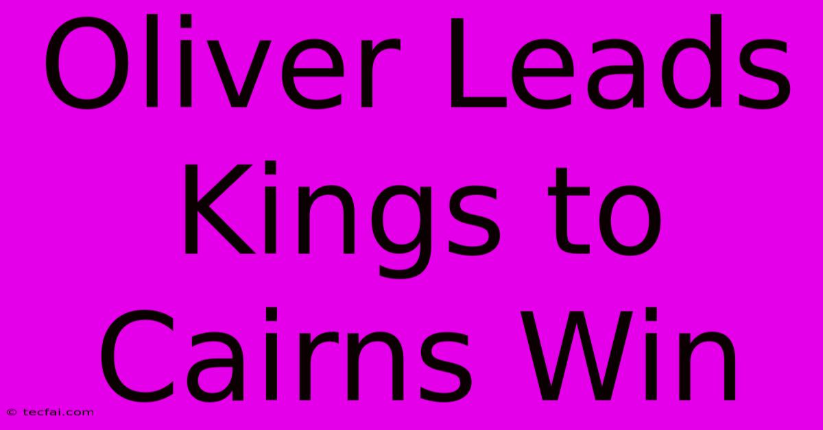 Oliver Leads Kings To Cairns Win