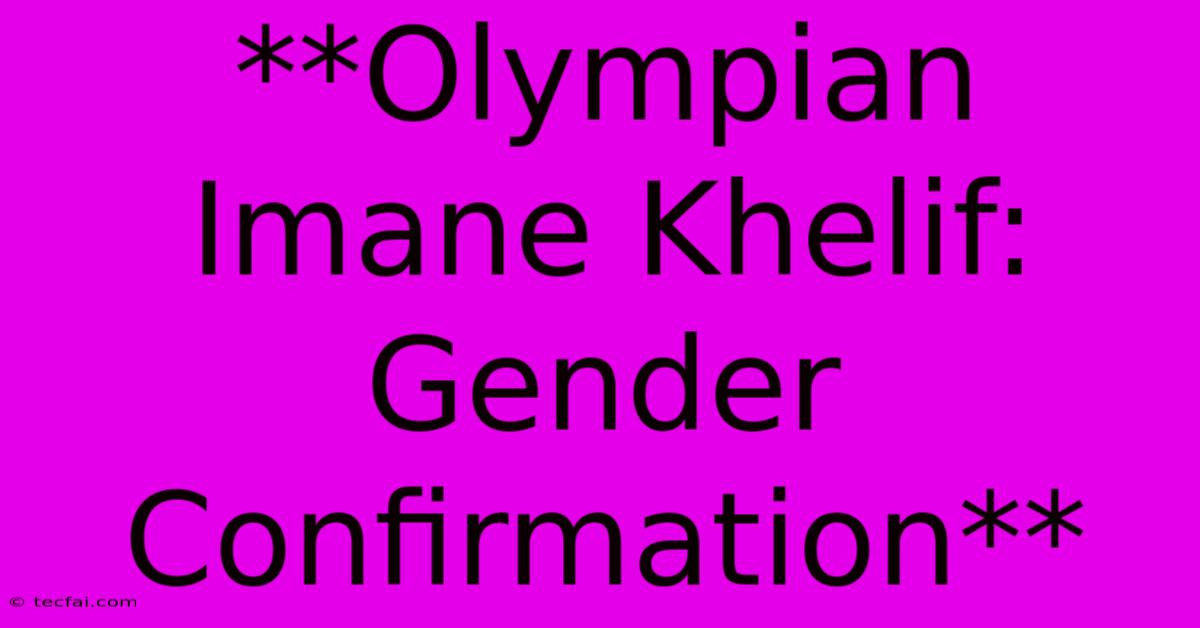 **Olympian Imane Khelif: Gender Confirmation**