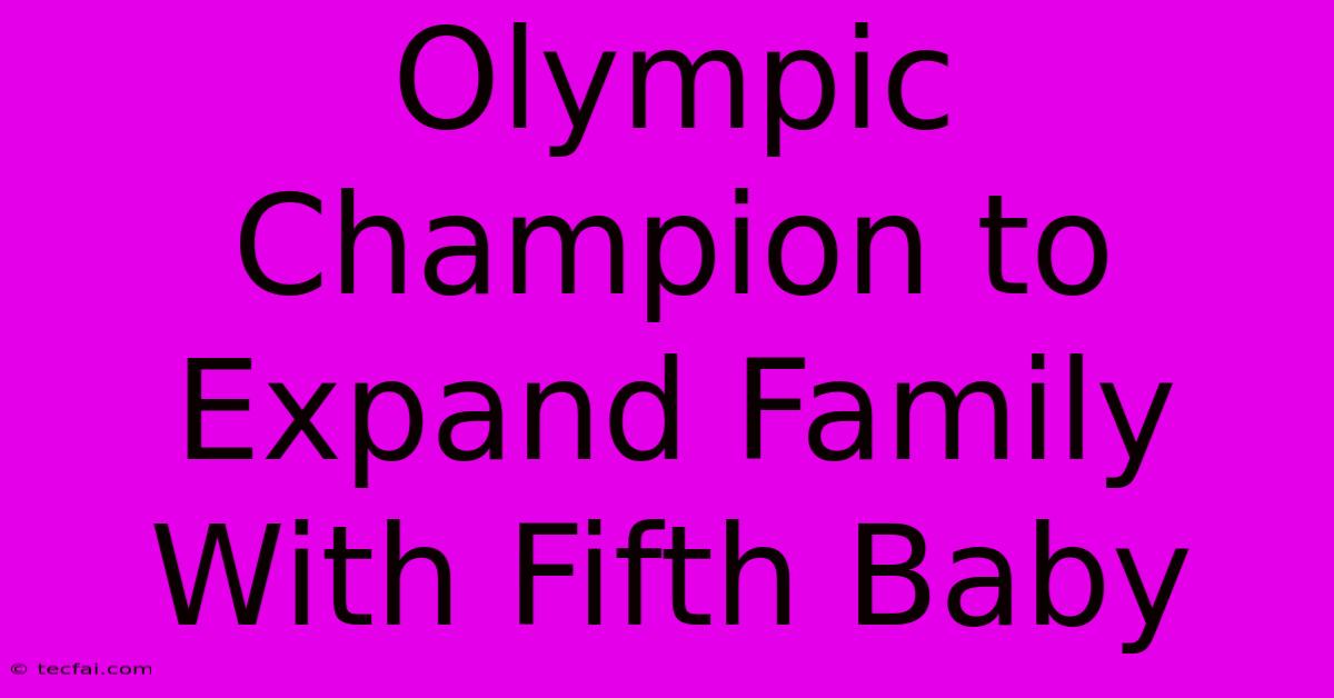 Olympic Champion To Expand Family With Fifth Baby