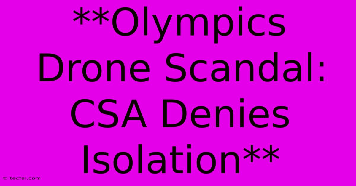 **Olympics Drone Scandal: CSA Denies Isolation**