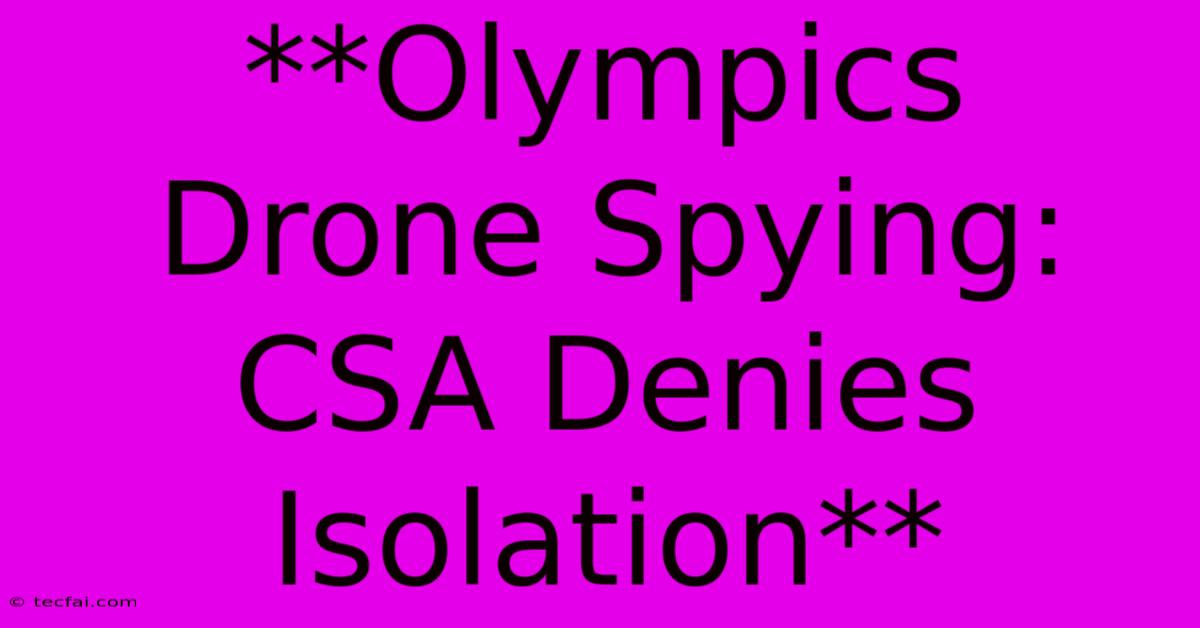 **Olympics Drone Spying: CSA Denies Isolation**