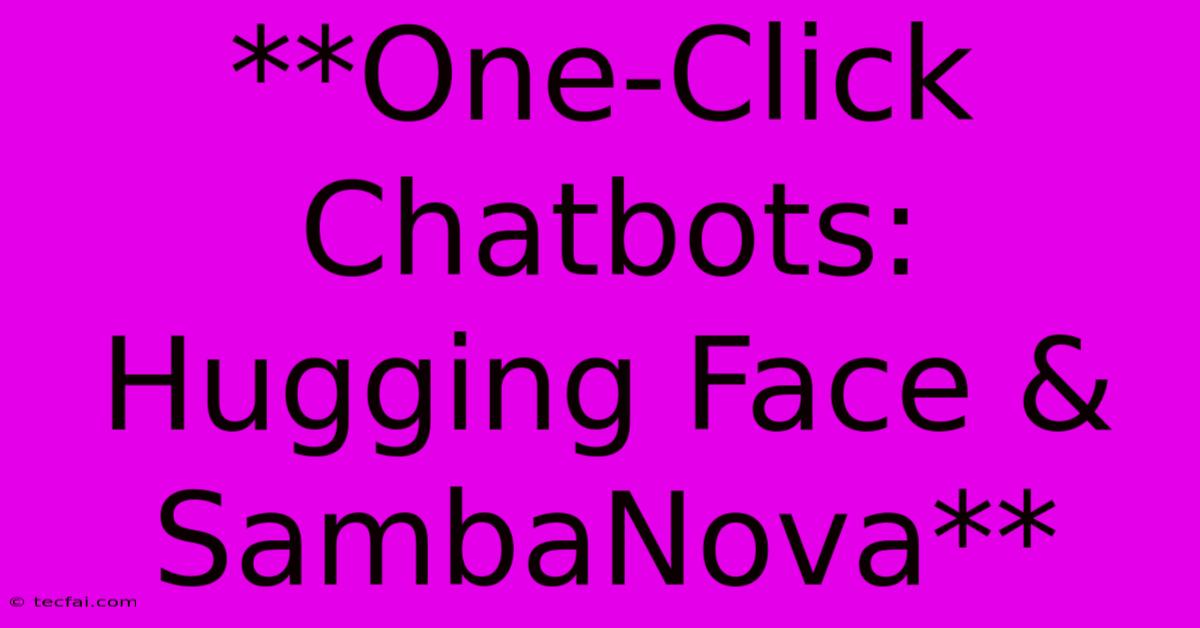 **One-Click Chatbots: Hugging Face & SambaNova**