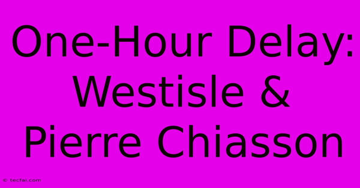 One-Hour Delay: Westisle & Pierre Chiasson