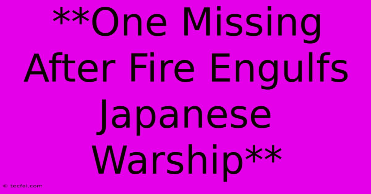 **One Missing After Fire Engulfs Japanese Warship**