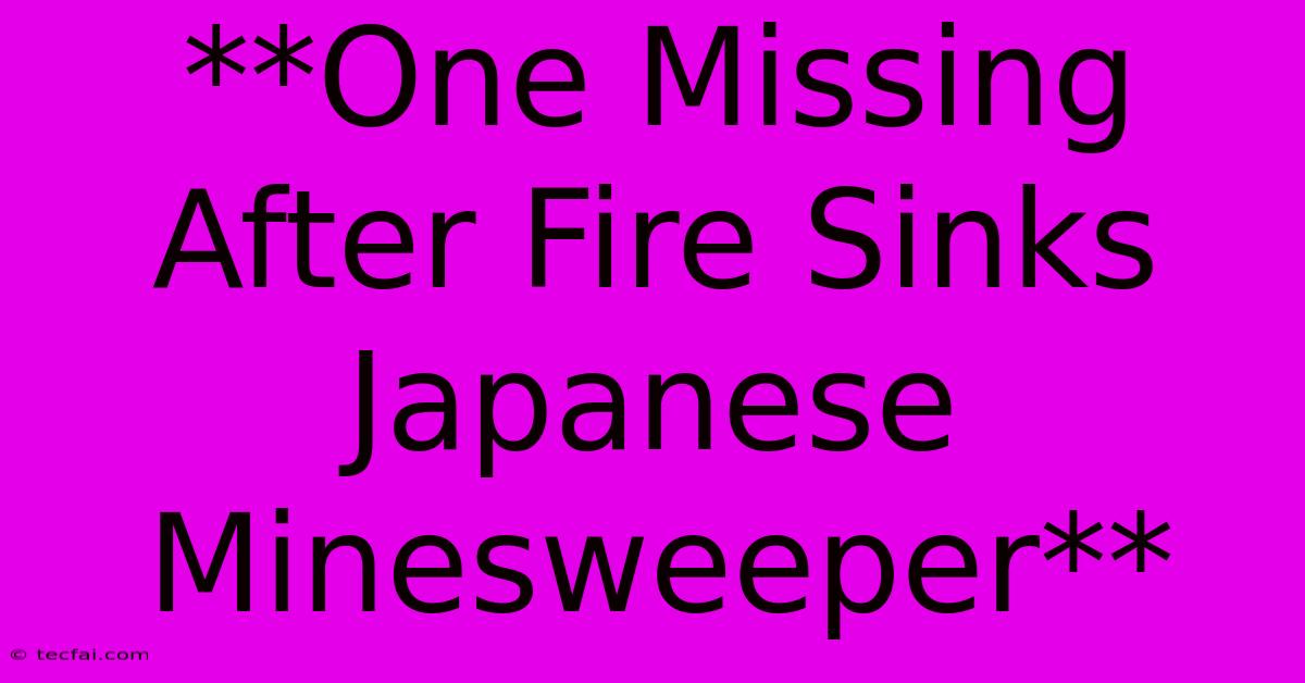 **One Missing After Fire Sinks Japanese Minesweeper**