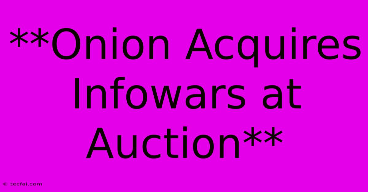 **Onion Acquires Infowars At Auction**