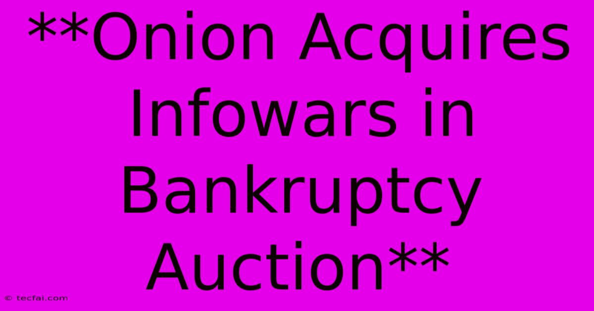 **Onion Acquires Infowars In Bankruptcy Auction**