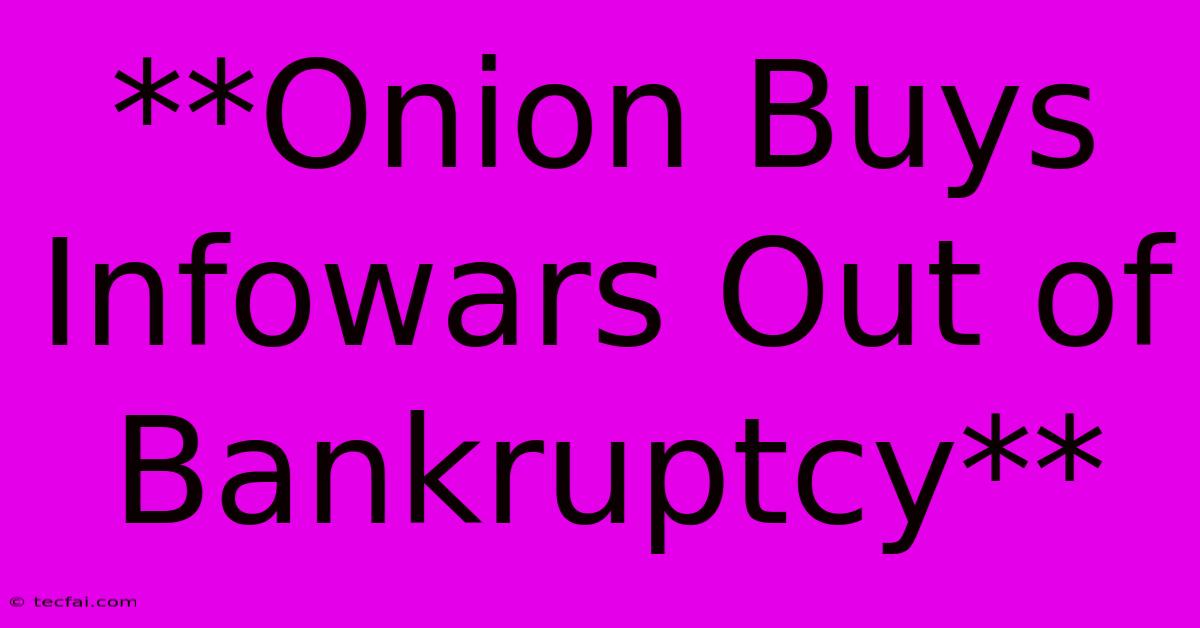 **Onion Buys Infowars Out Of Bankruptcy**