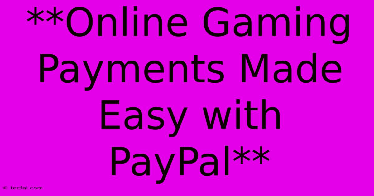 **Online Gaming Payments Made Easy With PayPal**