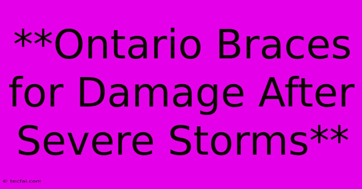 **Ontario Braces For Damage After Severe Storms**