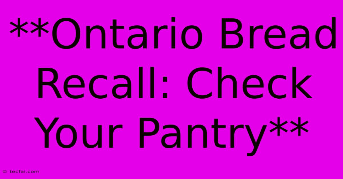 **Ontario Bread Recall: Check Your Pantry** 