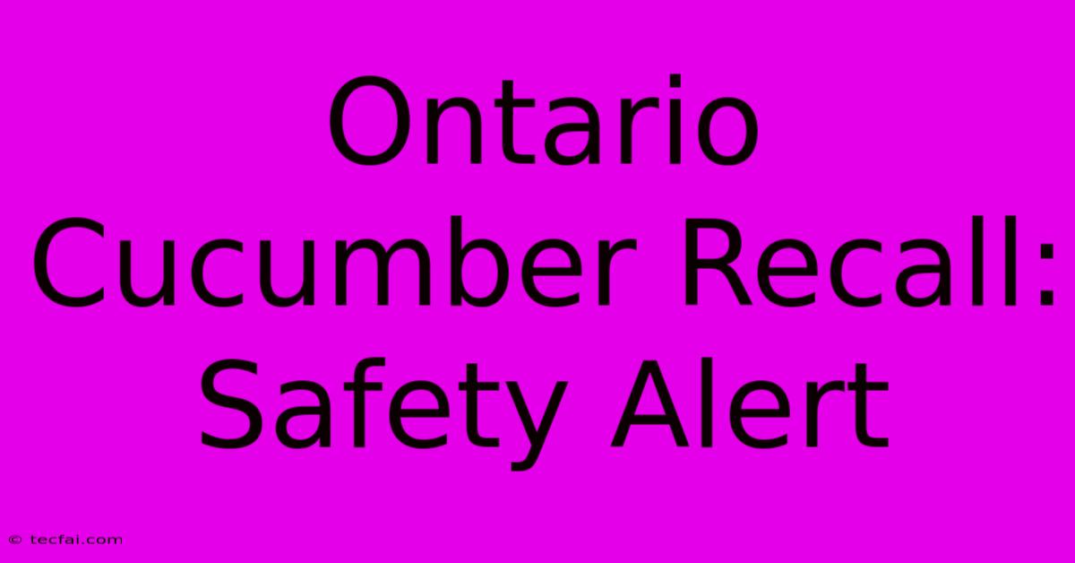 Ontario Cucumber Recall: Safety Alert