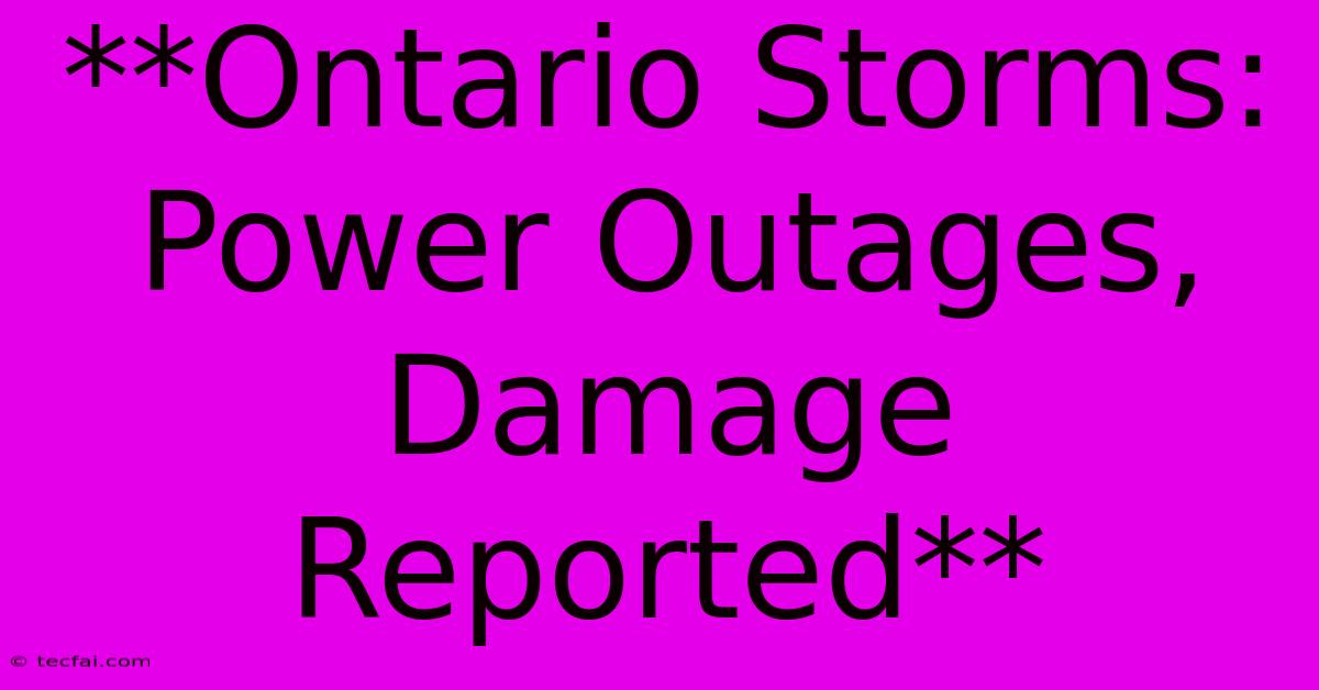 **Ontario Storms: Power Outages, Damage Reported**