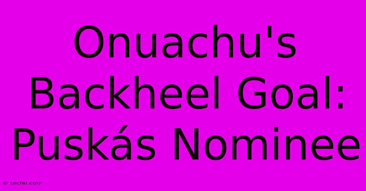 Onuachu's Backheel Goal: Puskás Nominee