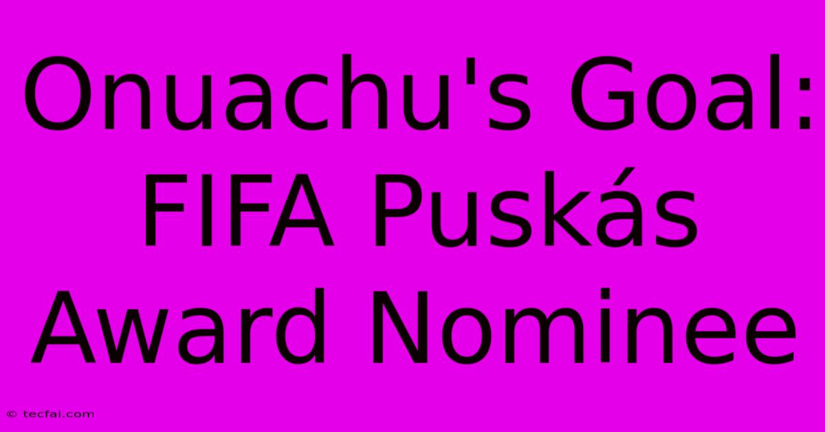 Onuachu's Goal: FIFA Puskás Award Nominee