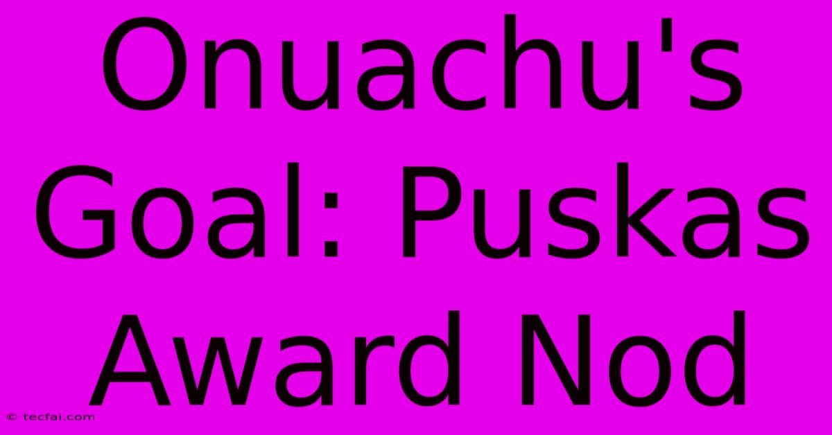 Onuachu's Goal: Puskas Award Nod