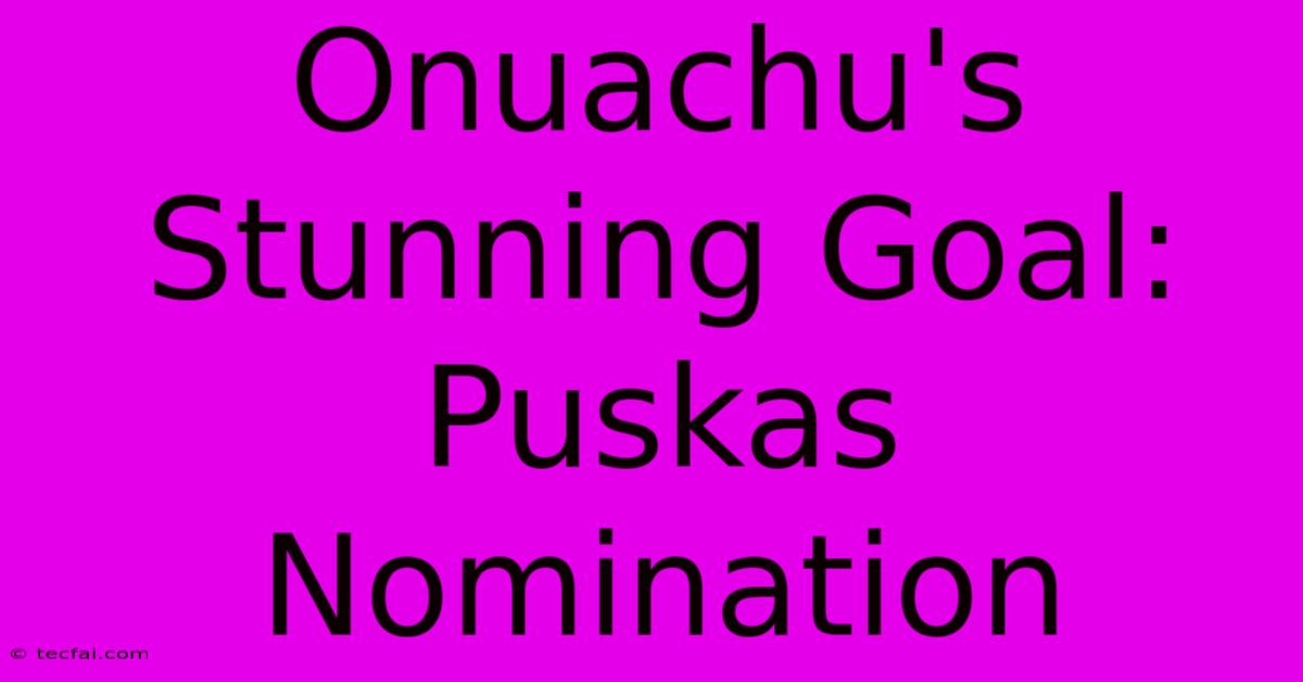 Onuachu's Stunning Goal: Puskas Nomination