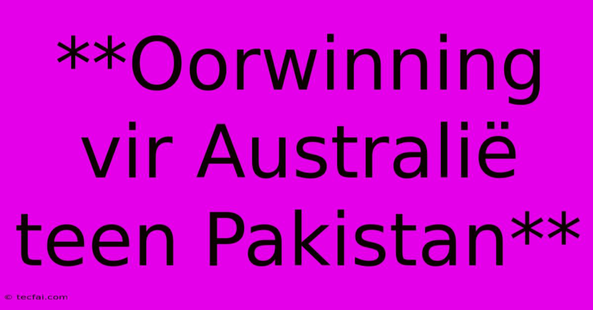 **Oorwinning Vir Australië Teen Pakistan**