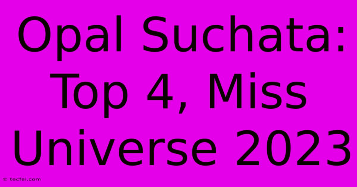 Opal Suchata: Top 4, Miss Universe 2023