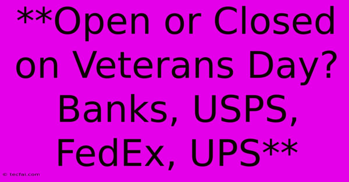 **Open Or Closed On Veterans Day? Banks, USPS, FedEx, UPS**