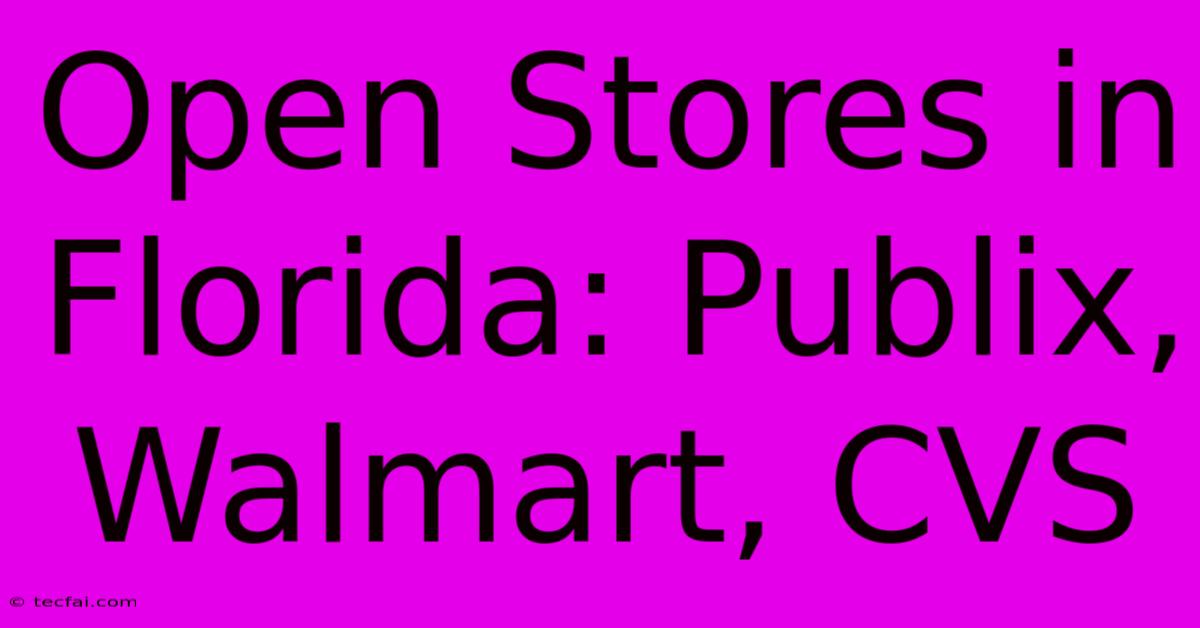 Open Stores In Florida: Publix, Walmart, CVS