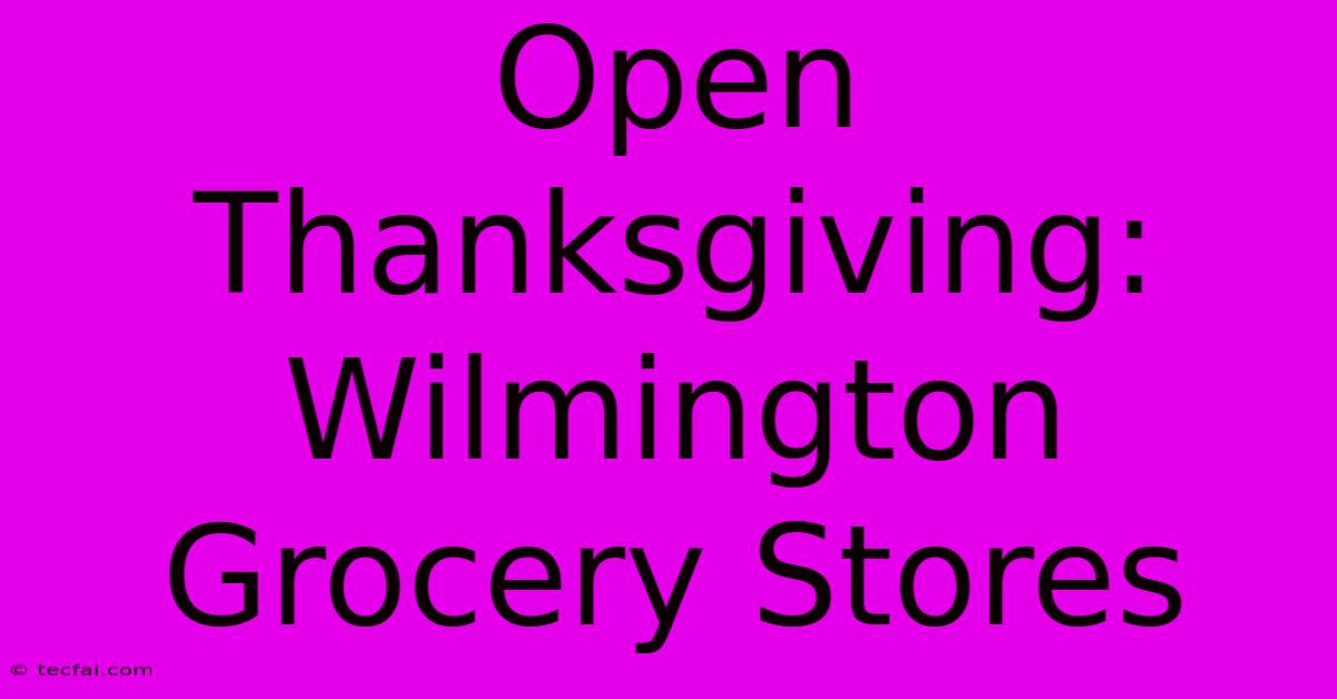 Open Thanksgiving: Wilmington Grocery Stores