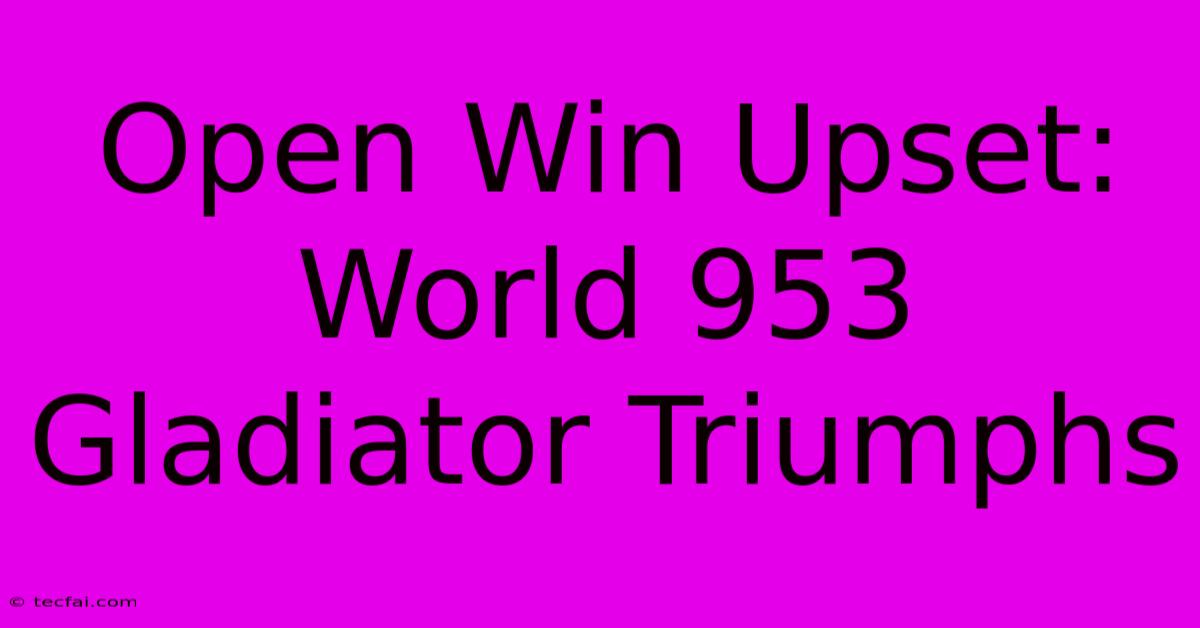 Open Win Upset: World 953 Gladiator Triumphs