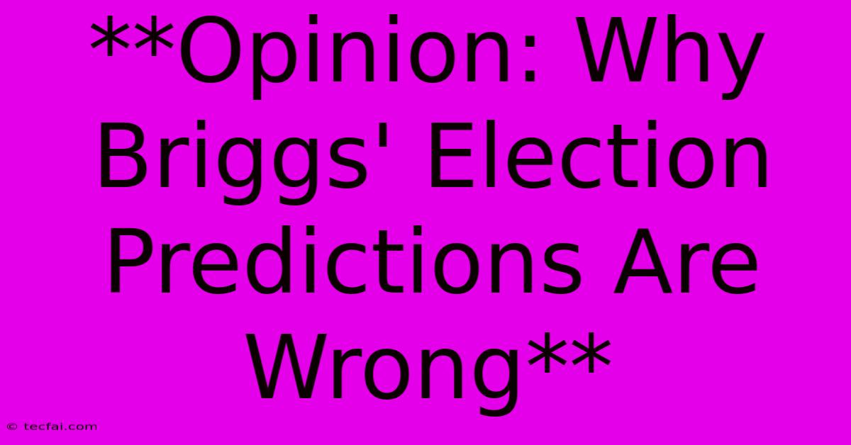 **Opinion: Why Briggs' Election Predictions Are Wrong**