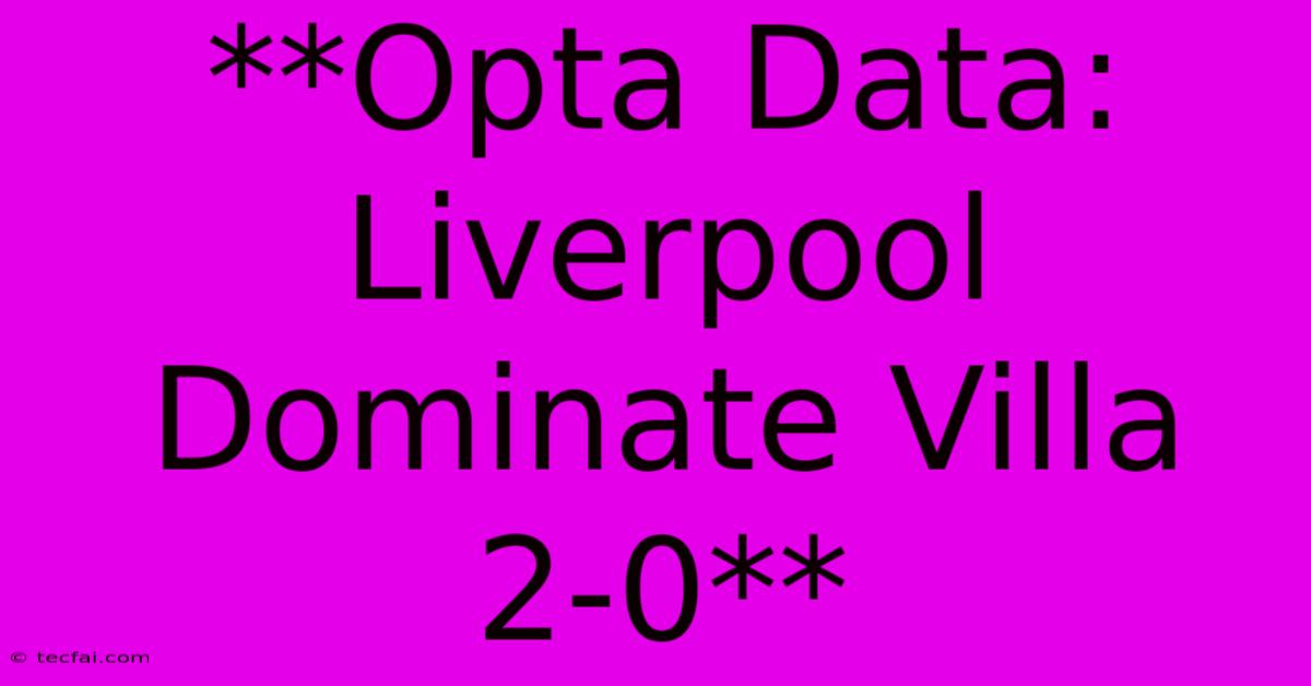 **Opta Data: Liverpool Dominate Villa 2-0** 