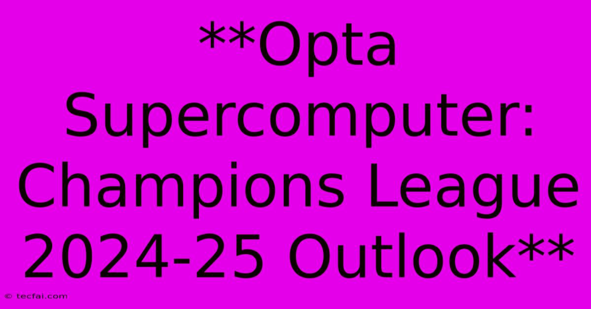 **Opta Supercomputer: Champions League 2024-25 Outlook** 