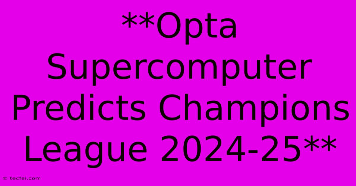 **Opta Supercomputer Predicts Champions League 2024-25**