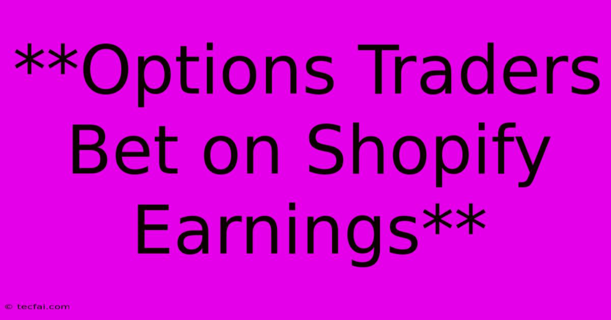 **Options Traders Bet On Shopify Earnings**