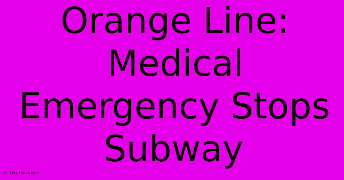 Orange Line: Medical Emergency Stops Subway