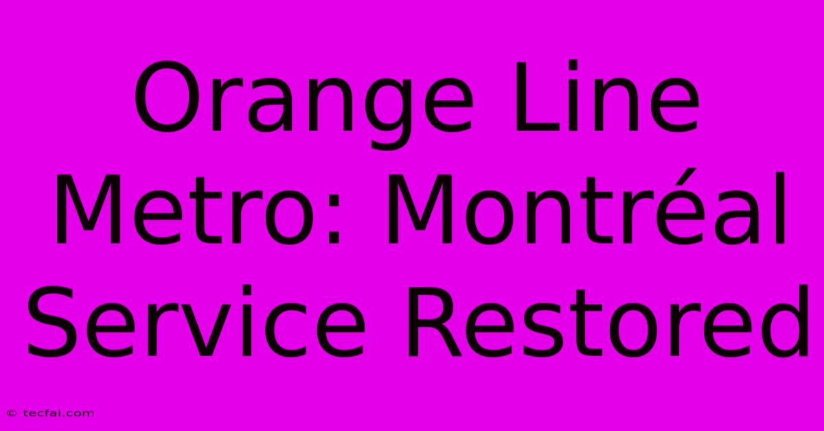 Orange Line Metro: Montréal Service Restored