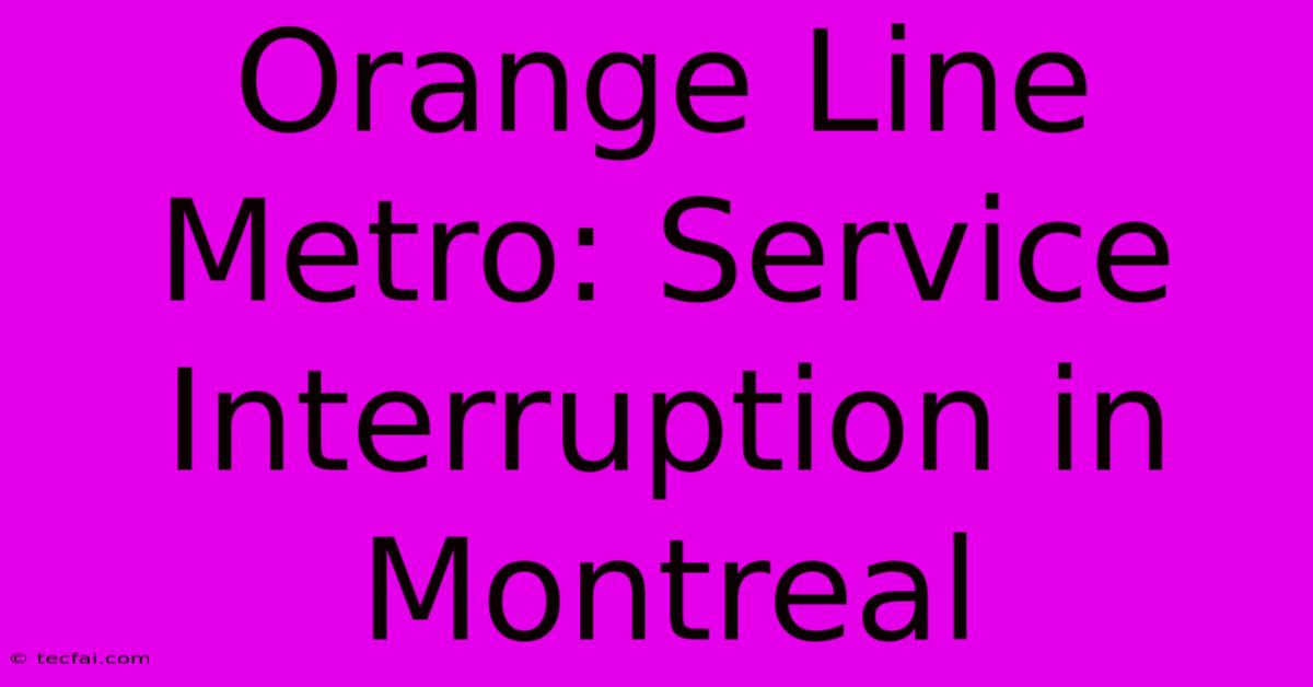 Orange Line Metro: Service Interruption In Montreal