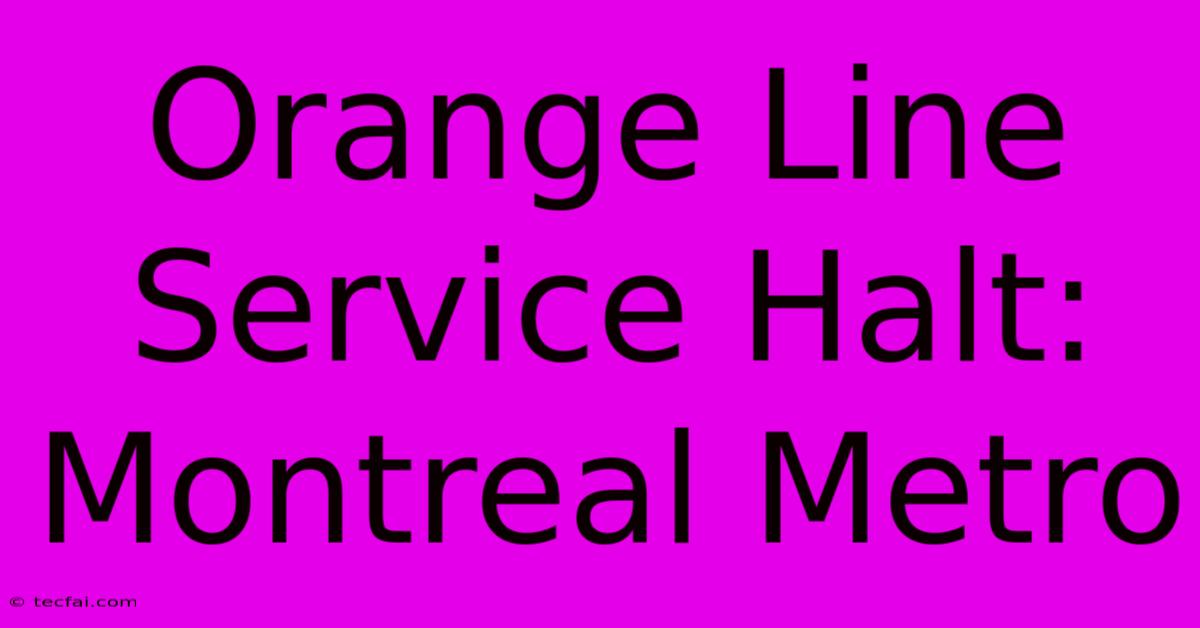 Orange Line Service Halt: Montreal Metro