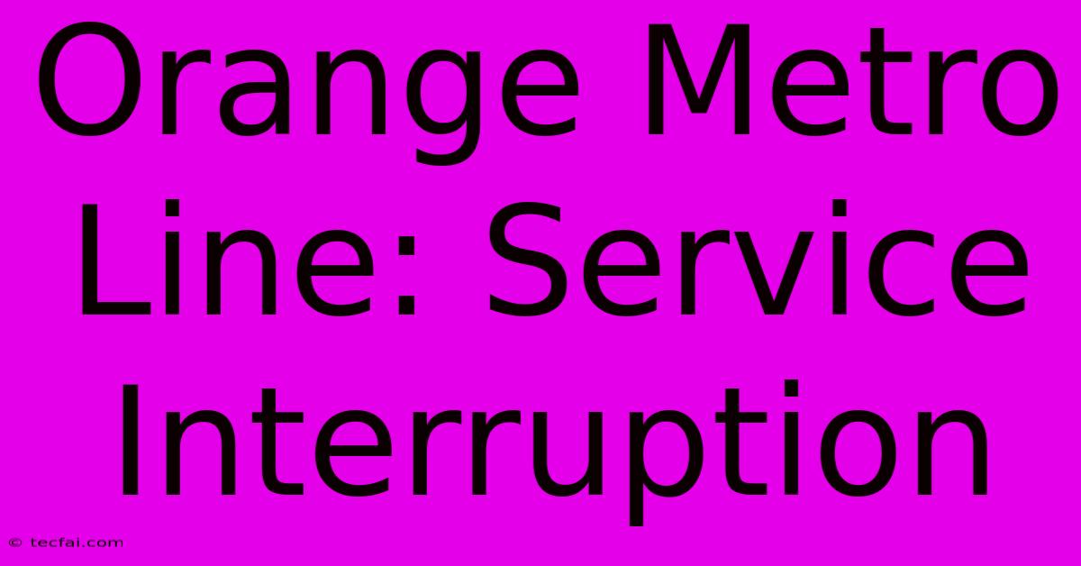 Orange Metro Line: Service Interruption