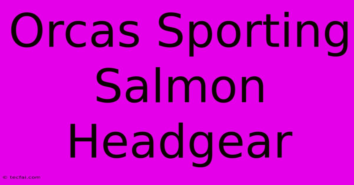 Orcas Sporting Salmon Headgear