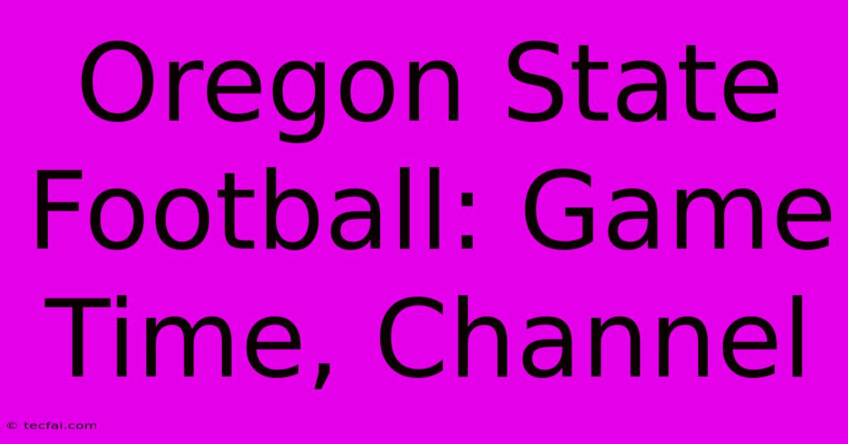 Oregon State Football: Game Time, Channel