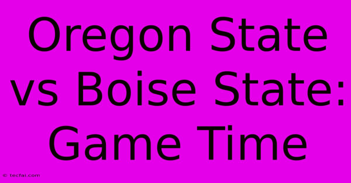 Oregon State Vs Boise State: Game Time