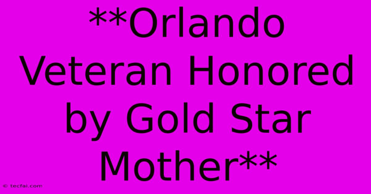 **Orlando Veteran Honored By Gold Star Mother**