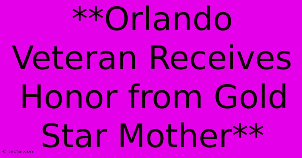 **Orlando Veteran Receives Honor From Gold Star Mother** 