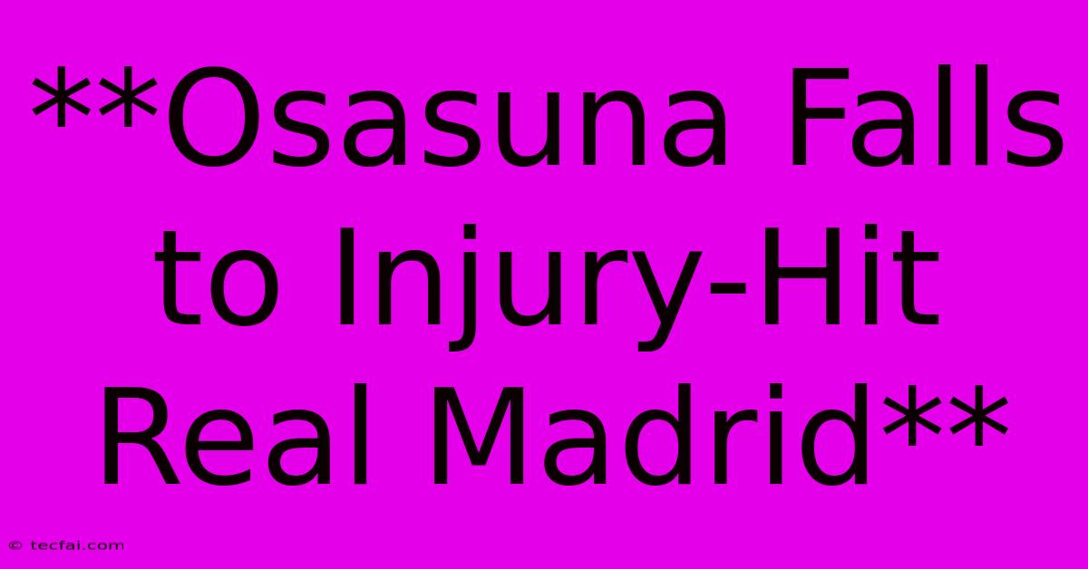 **Osasuna Falls To Injury-Hit Real Madrid** 