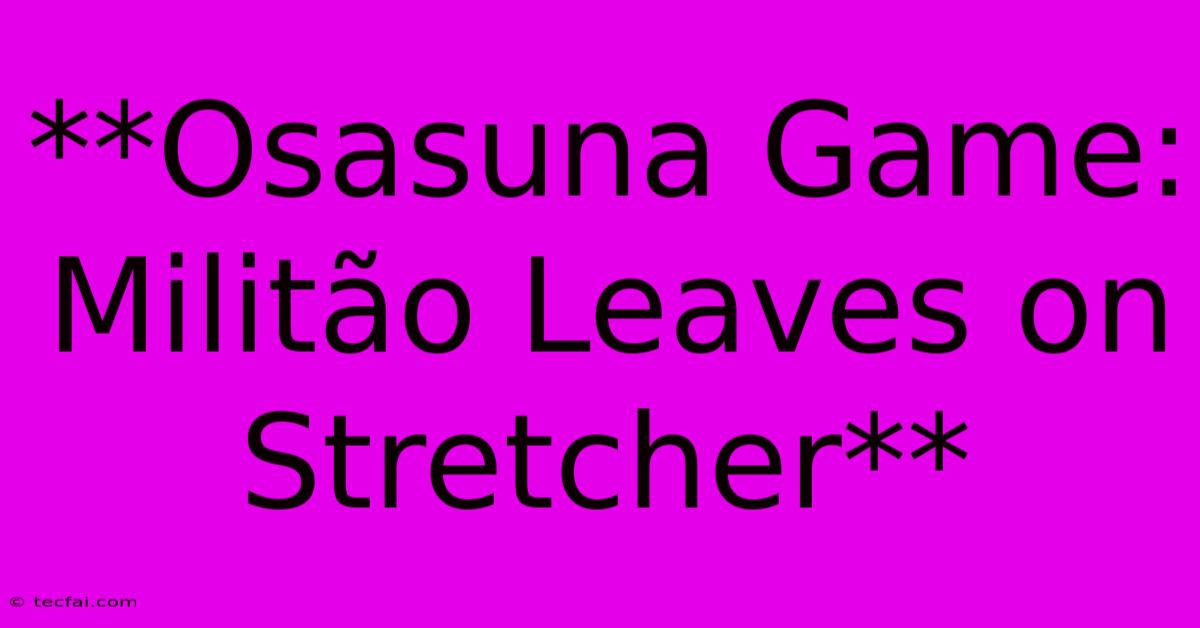 **Osasuna Game: Militão Leaves On Stretcher**