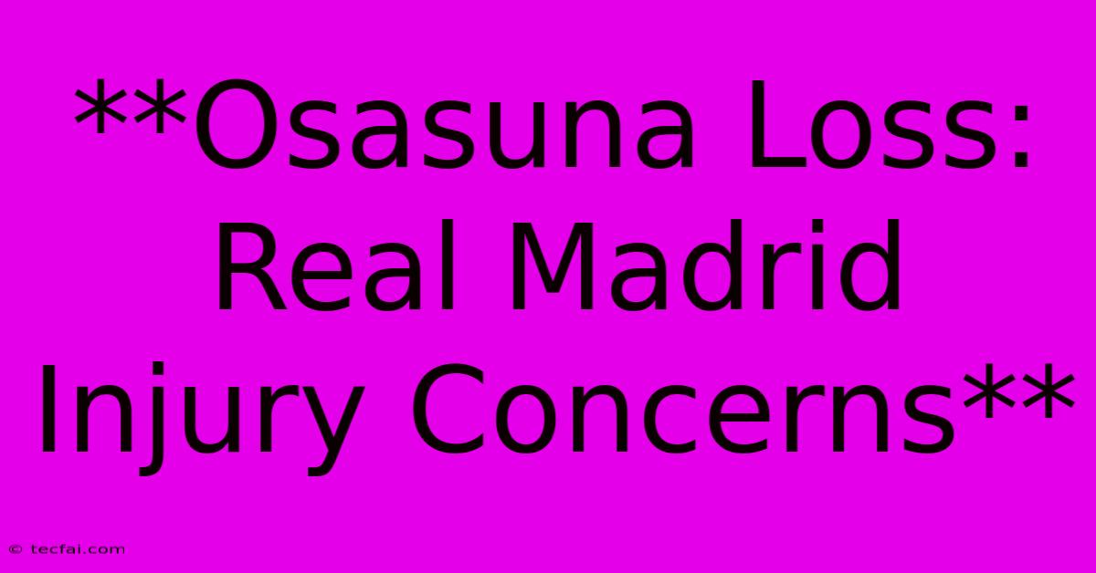 **Osasuna Loss: Real Madrid Injury Concerns** 