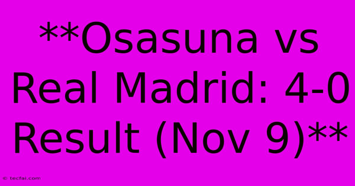 **Osasuna Vs Real Madrid: 4-0 Result (Nov 9)**