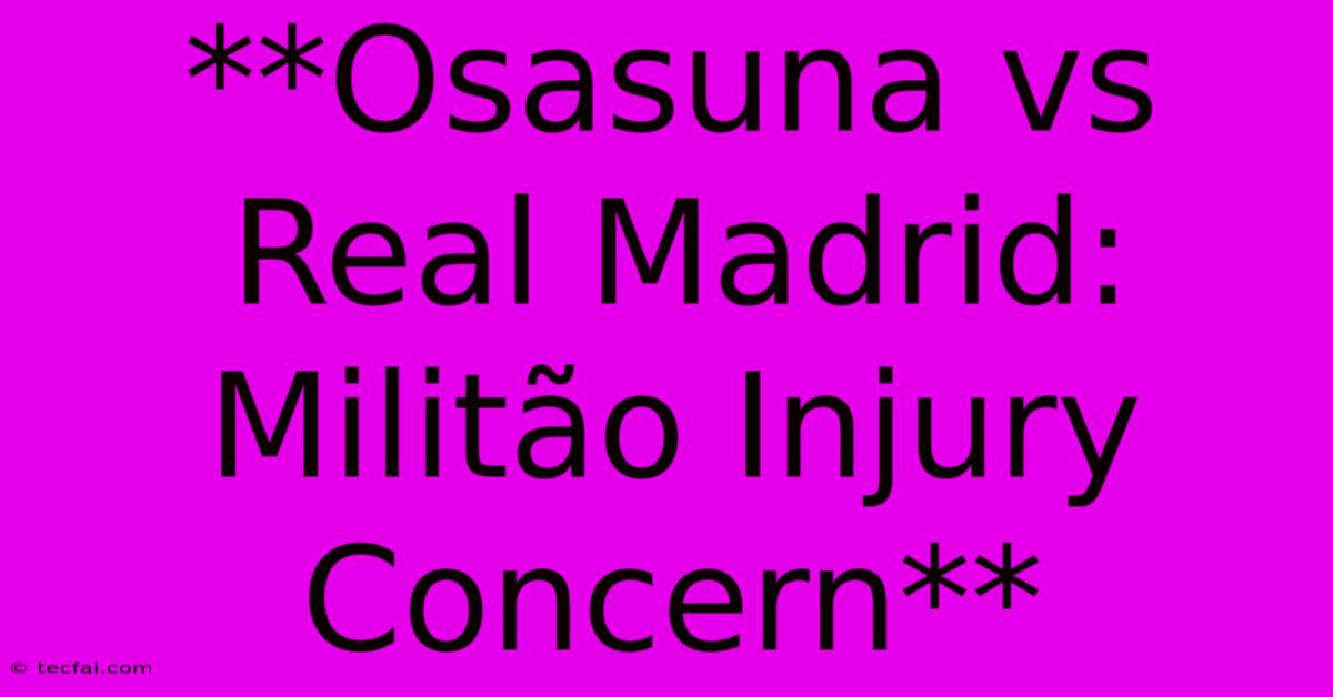 **Osasuna Vs Real Madrid: Militão Injury Concern**