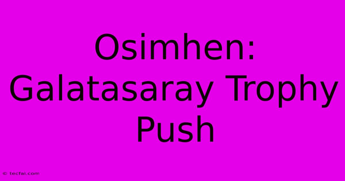 Osimhen: Galatasaray Trophy Push