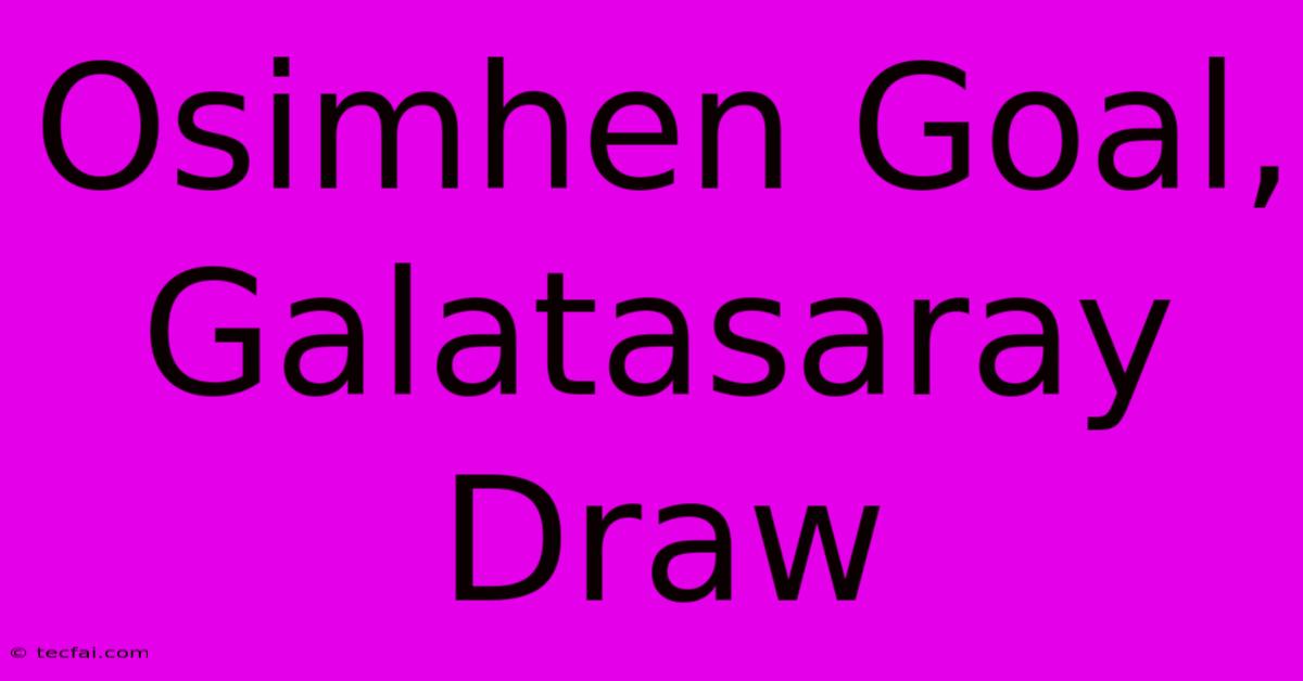 Osimhen Goal, Galatasaray Draw