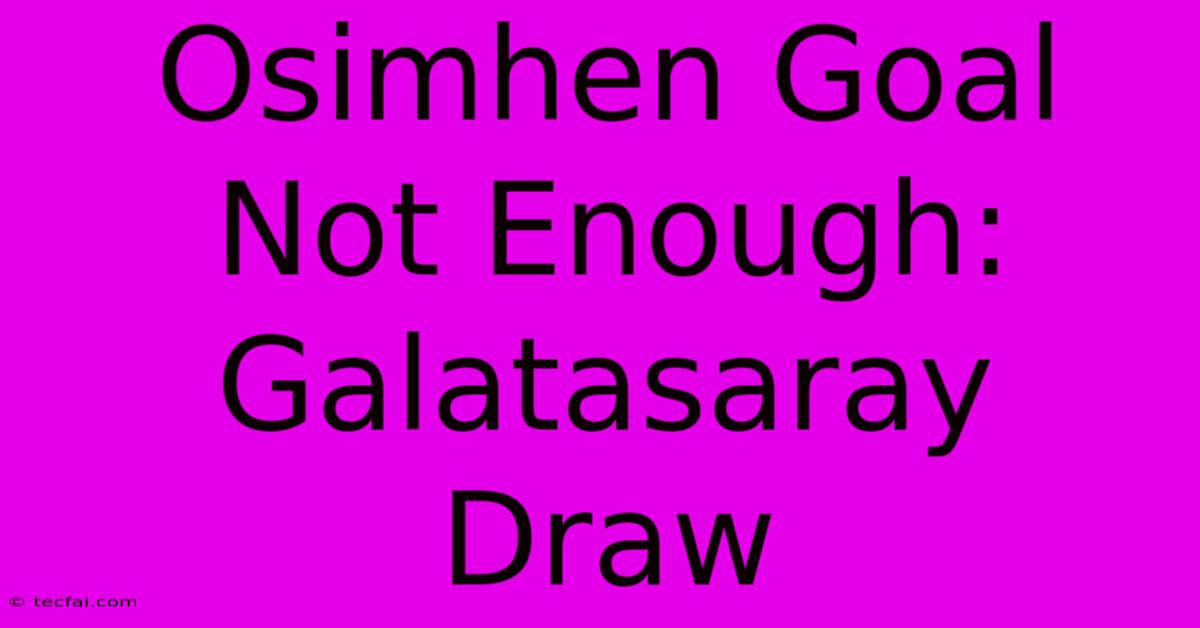 Osimhen Goal Not Enough: Galatasaray Draw